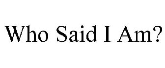 WHO SAID I AM?