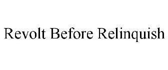 REVOLT BEFORE RELINQUISH