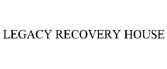 LEGACY RECOVERY HOUSE