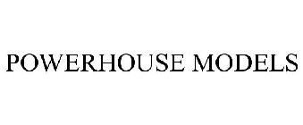 POWERHOUSE MODELS