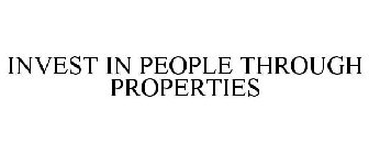 INVEST IN PEOPLE THROUGH PROPERTIES
