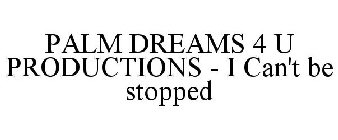 PALM DREAMS 4 U PRODUCTIONS - I CAN'T BE STOPPED