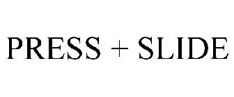 PRESS + SLIDE
