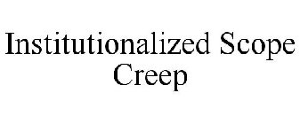 INSTITUTIONALIZED SCOPE CREEP