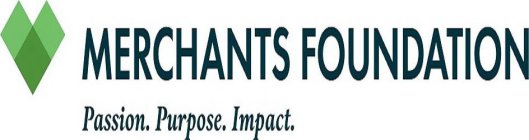 MERCHANTS FOUNDATION PASSION. PURPOSE. IMPACT.