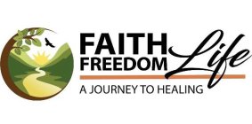 FAITH FREEDOM LIFE A JOURNEY TO HEALING