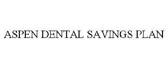 ASPEN DENTAL SAVINGS PLAN