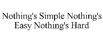 NOTHING'S SIMPLE NOTHING'S EASY NOTHING'S HARD