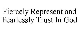 FIERCELY REPRESENT AND FEARLESSLY TRUST IN GOD