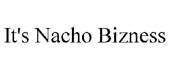 IT'S NACHO BIZNESS