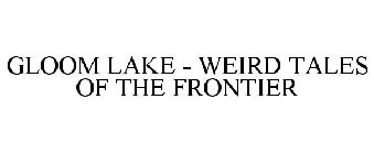 GLOOM LAKE - WEIRD TALES OF THE FRONTIER