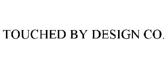 TOUCHED BY DESIGN CO.