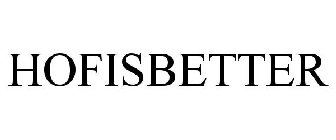 HOFISBETTER