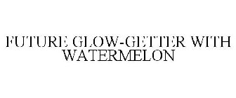 FUTURE GLOW-GETTER WITH WATERMELON