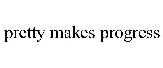PRETTY MAKES PROGRESS