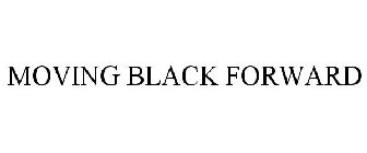 MOVING BLACK FORWARD