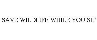 SAVE WILDLIFE WHILE YOU SIP