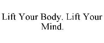 LIFT YOUR BODY. LIFT YOUR MIND.