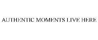 AUTHENTIC MOMENTS LIVE HERE