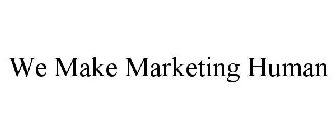 WE MAKE MARKETING HUMAN