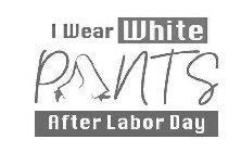 I WEAR WHITE PANTS AFTER LABOR DAY