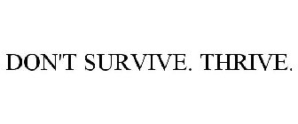 DON'T SURVIVE. THRIVE.