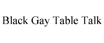 BLACK GAY TABLE TALK