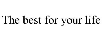 THE BEST FOR YOUR LIFE