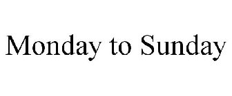 MONDAY TO SUNDAY