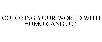 COLORING YOUR WORLD WITH HUMOR AND JOY