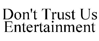 DON'T TRUST US ENTERTAINMENT