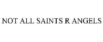NOT ALL SAINTS R ANGELS