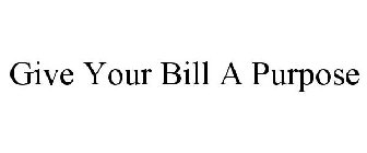 GIVE YOUR BILL A PURPOSE