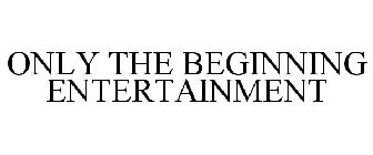 ONLY THE BEGINNING ENTERTAINMENT