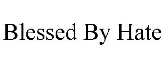 BLESSED BY HATE