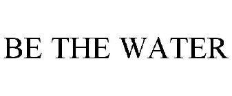 BE THE WATER
