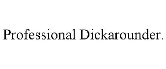 PROFESSIONAL DICKAROUNDER.