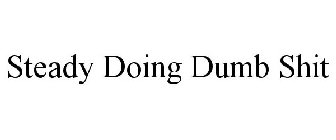 STEADY DOING DUMB SHIT