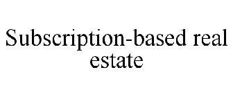 SUBSCRIPTION-BASED REAL ESTATE