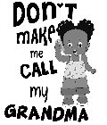 DON'T MAKE ME CALL MY GRANDMA