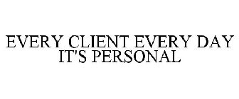 EVERY CLIENT EVERY DAY IT'S PERSONAL