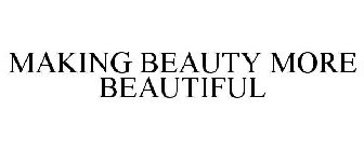 MAKING BEAUTY MORE BEAUTIFUL