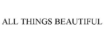 ALL THINGS BEAUTIFUL