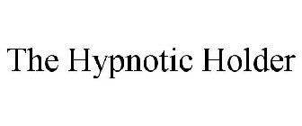 THE HYPNOTIC HOLDER