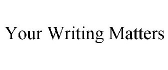 YOUR WRITING MATTERS