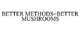 BETTER METHODS=BETTER MUSHROOMS