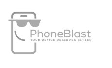 PHONEBLAST YOUR DEVICE DESERVES BETTER