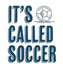 IT'S CALLED SOCCER