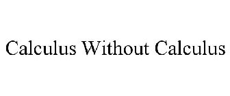 CALCULUS WITHOUT CALCULUS