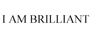 I AM BRILLIANT